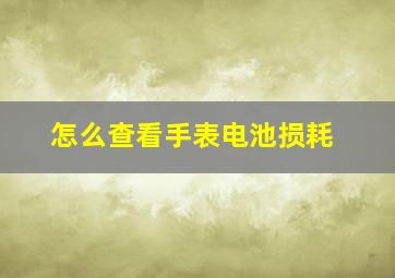 怎么查看手表电池损耗