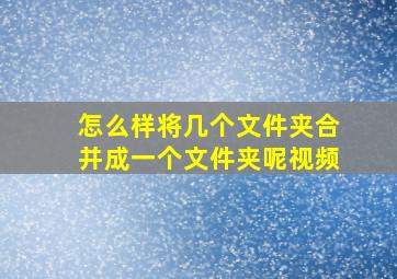 怎么样将几个文件夹合并成一个文件夹呢视频