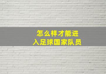 怎么样才能进入足球国家队员