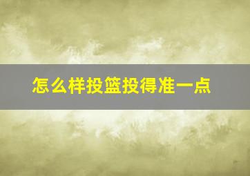 怎么样投篮投得准一点