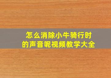 怎么消除小牛骑行时的声音呢视频教学大全