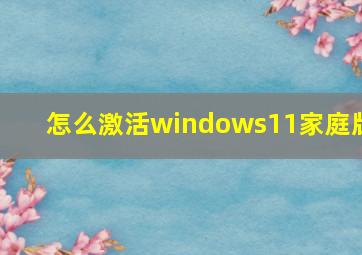 怎么激活windows11家庭版