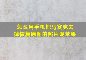 怎么用手机把马赛克去掉恢复原图的照片呢苹果