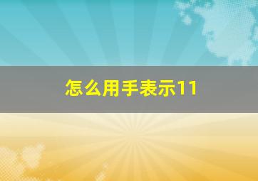 怎么用手表示11