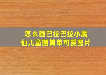 怎么画巴拉巴拉小魔仙儿童画简单可爱图片