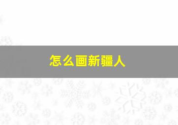 怎么画新疆人