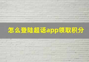 怎么登陆超话app领取积分