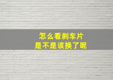 怎么看刹车片是不是该换了呢