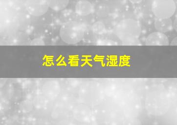 怎么看天气湿度