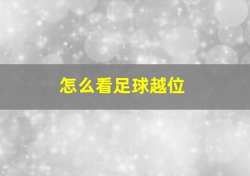 怎么看足球越位