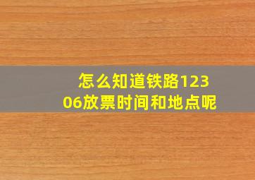 怎么知道铁路12306放票时间和地点呢