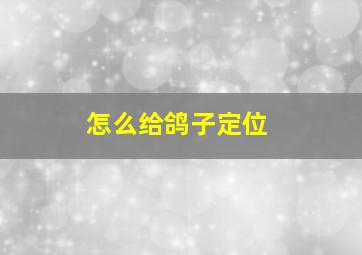 怎么给鸽子定位