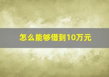 怎么能够借到10万元