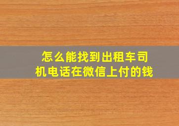 怎么能找到出租车司机电话在微信上付的钱