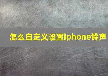 怎么自定义设置iphone铃声