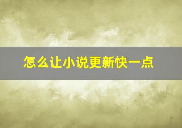 怎么让小说更新快一点