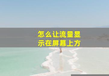 怎么让流量显示在屏幕上方