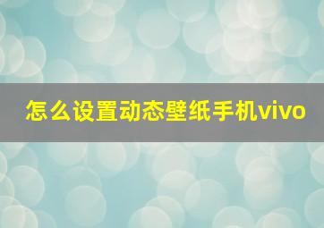 怎么设置动态壁纸手机vivo