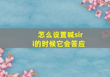 怎么设置喊siri的时候它会答应