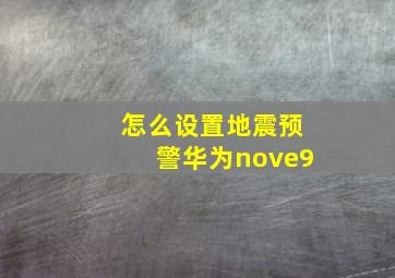 怎么设置地震预警华为nove9