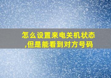 怎么设置来电关机状态,但是能看到对方号码