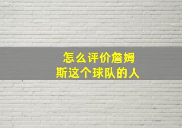 怎么评价詹姆斯这个球队的人