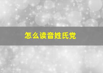 怎么读音姓氏党