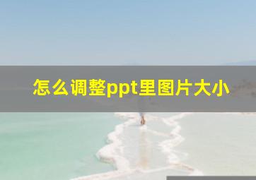 怎么调整ppt里图片大小