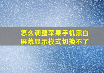 怎么调整苹果手机黑白屏幕显示模式切换不了