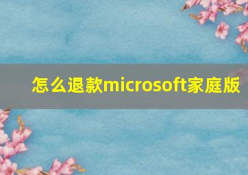 怎么退款microsoft家庭版