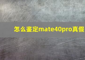 怎么鉴定mate40pro真假