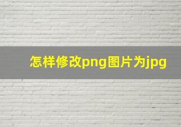 怎样修改png图片为jpg