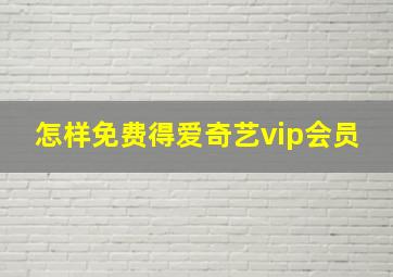 怎样免费得爱奇艺vip会员