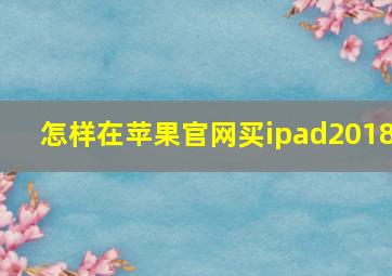 怎样在苹果官网买ipad2018