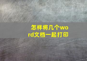 怎样将几个word文档一起打印