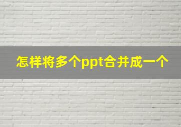 怎样将多个ppt合并成一个