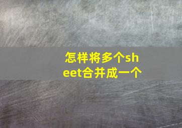 怎样将多个sheet合并成一个