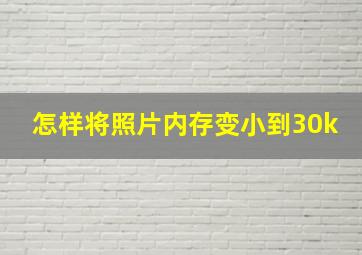 怎样将照片内存变小到30k