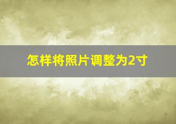 怎样将照片调整为2寸