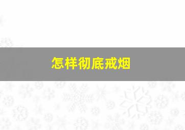 怎样彻底戒烟