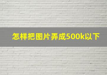 怎样把图片弄成500k以下