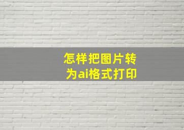 怎样把图片转为ai格式打印