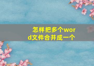 怎样把多个word文件合并成一个