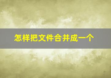 怎样把文件合并成一个