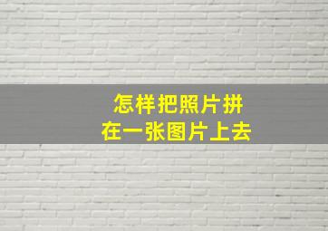 怎样把照片拼在一张图片上去