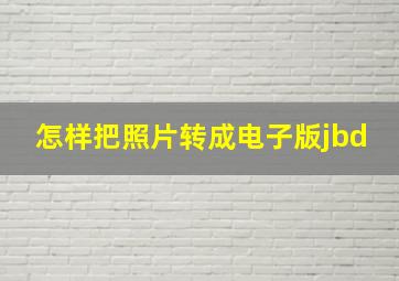 怎样把照片转成电子版jbd