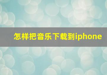 怎样把音乐下载到iphone