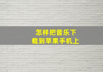 怎样把音乐下载到苹果手机上