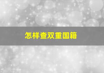 怎样查双重国籍