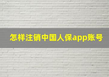 怎样注销中国人保app账号